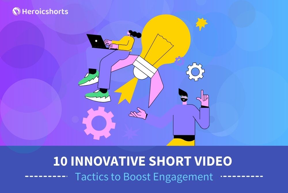 10 Innovative Short Video Tactics to Boost Engagement