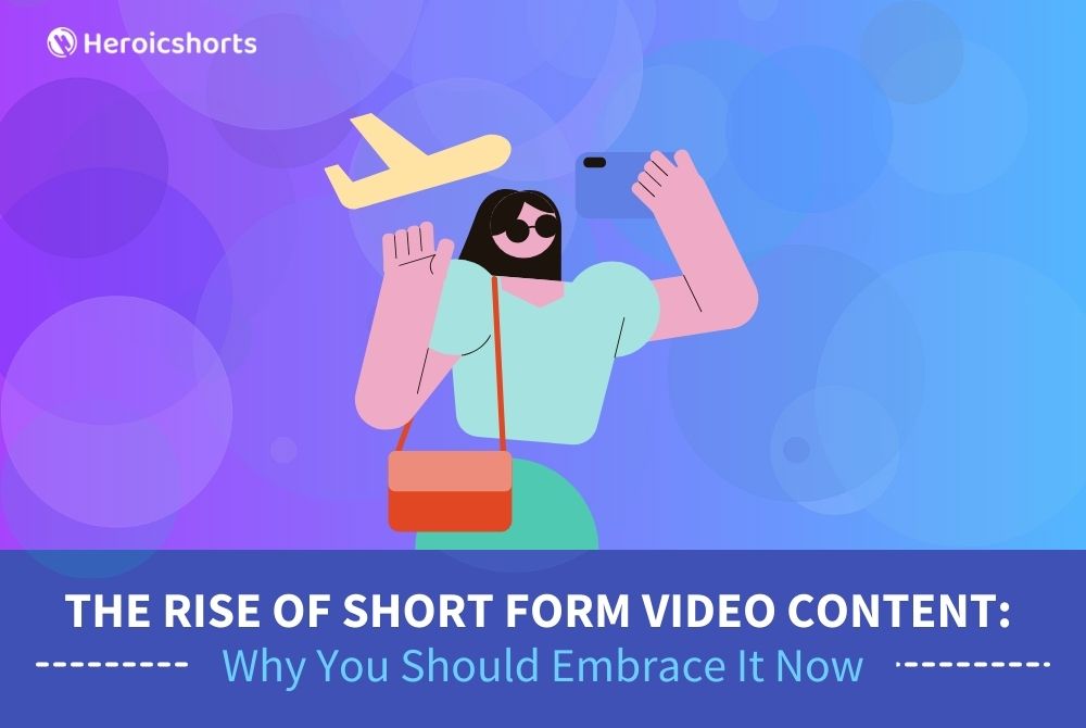 The Rise of Short Form Video Content: Why You Should Embrace It Now
