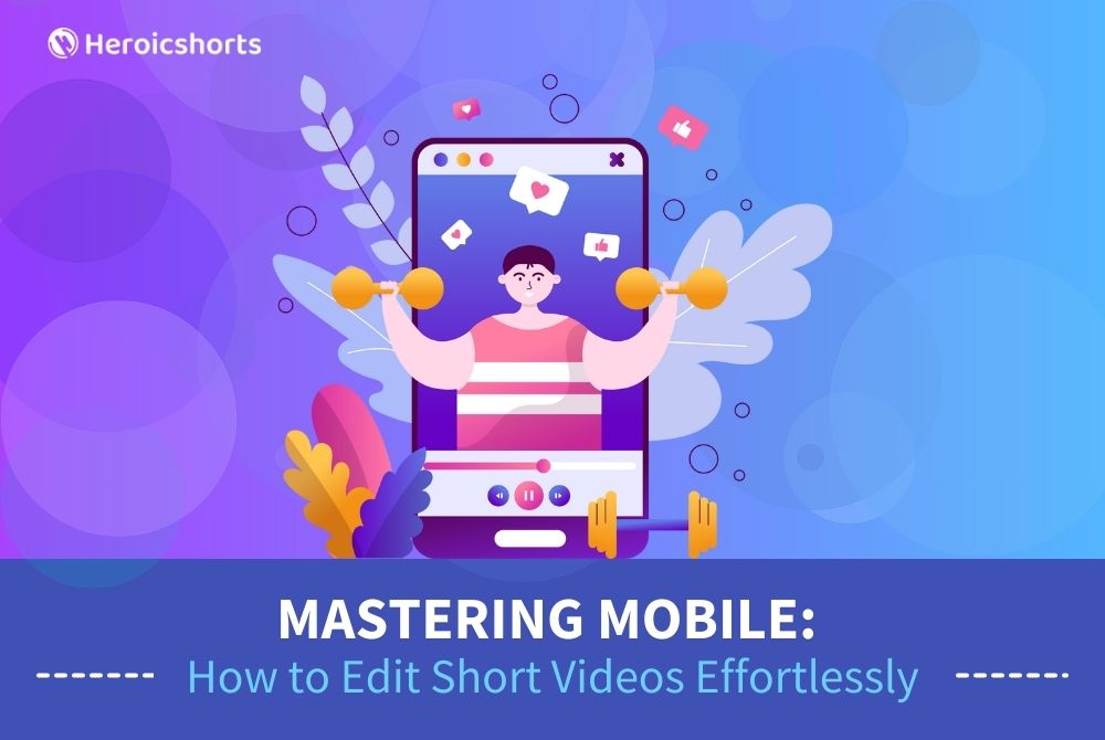 Mastering Mobile: How to Edit Short Videos Effortlessly
