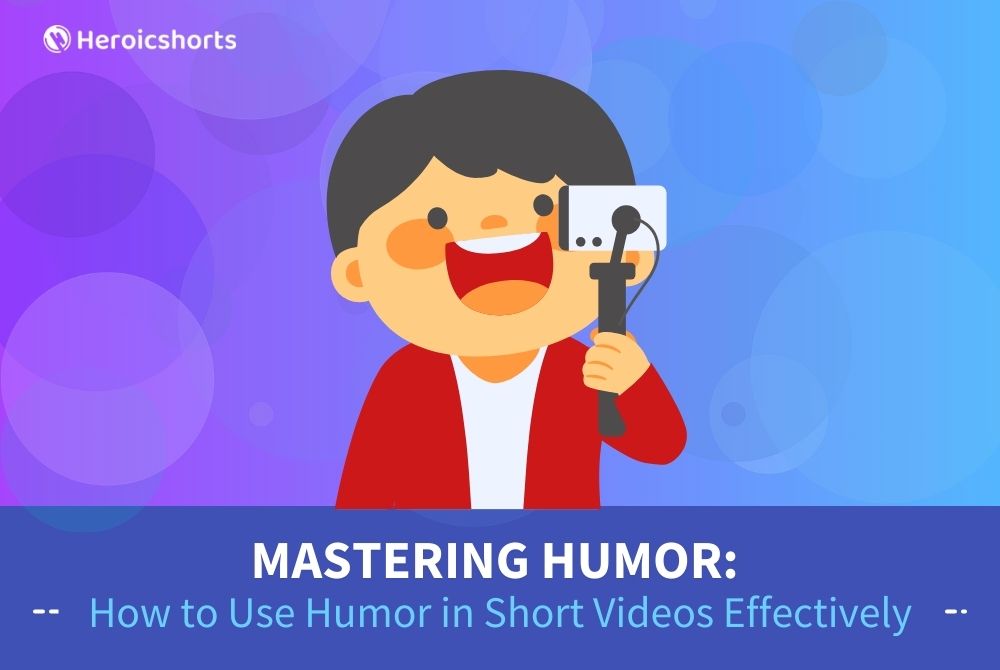 Mastering Humor: How to Use Humor in Short Videos Effectively