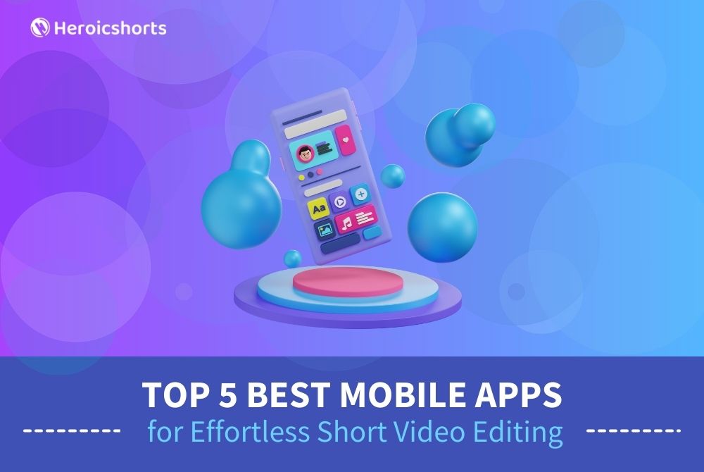 Top 5 Best Mobile Apps for Effortless Short Video Editing