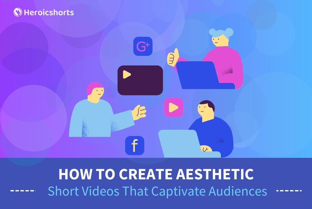 How to Create Aesthetic Short Videos That Captivate Audiences