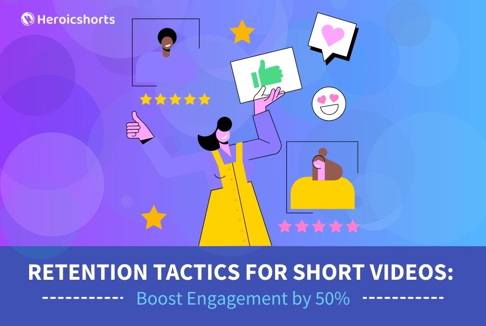 Retention Tactics for Short Videos: Boost Engagement by 50%