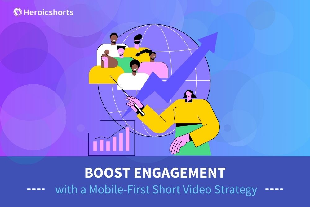 Boost Engagement with a Mobile-First Short Video Strategy