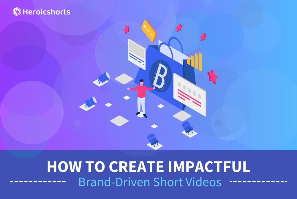 How to Create Impactful Brand-Driven Short Videos