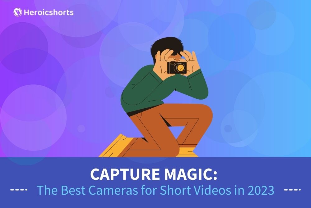 Capture Magic: The Best Cameras for Short Videos in 2023