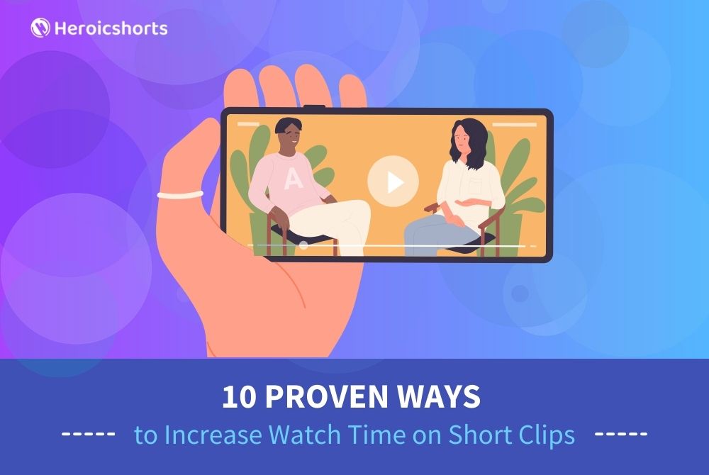 10 Proven Ways to Increase Watch Time on Short Clips