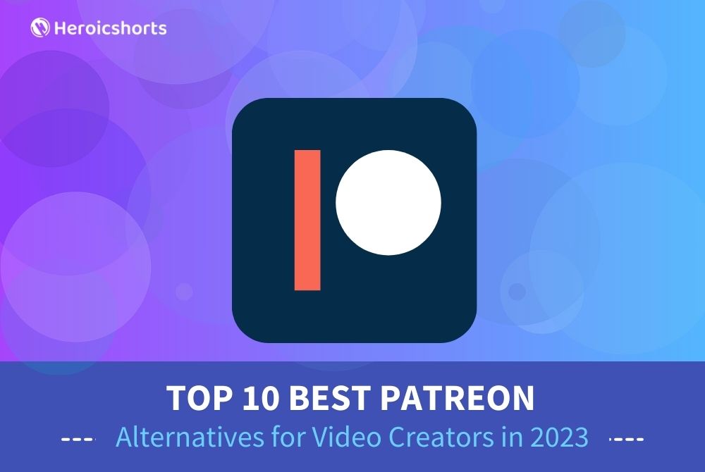 Top 10 Best Patreon Alternatives for Video Creators in 2023