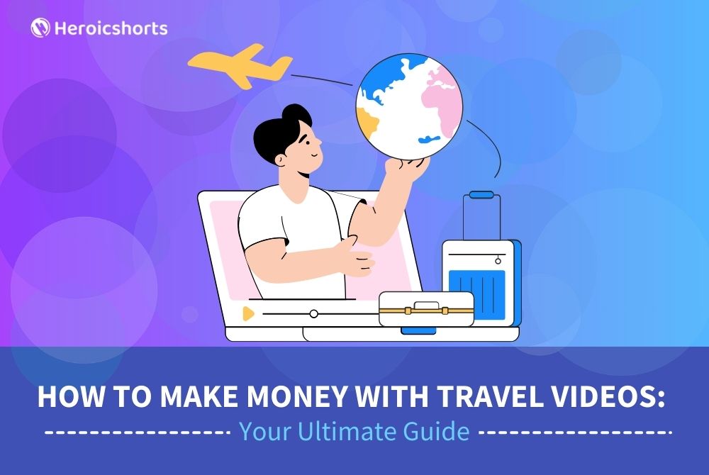 How to Make Money with Travel Videos: Your Ultimate Guide