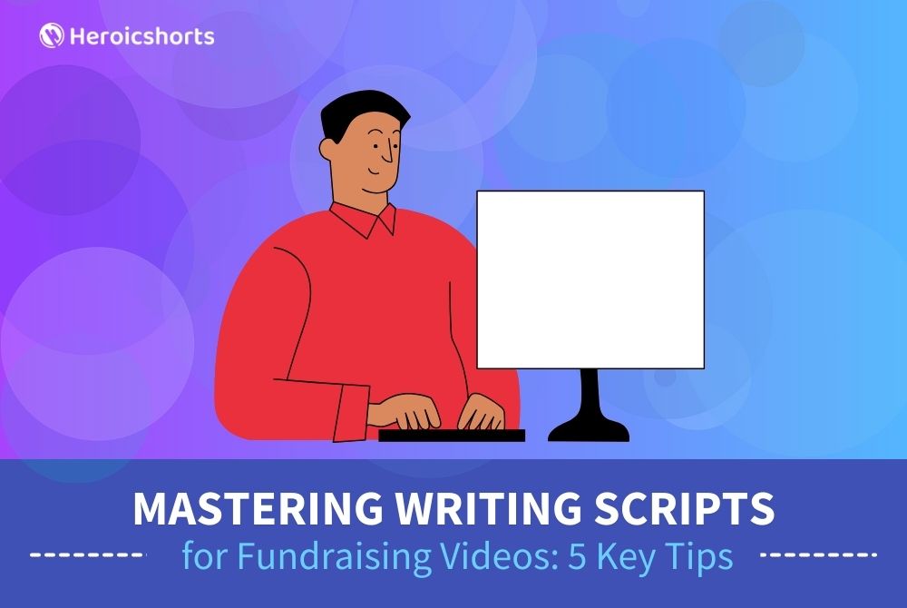 Mastering Writing Scripts for Fundraising Videos: 5 Key Tips