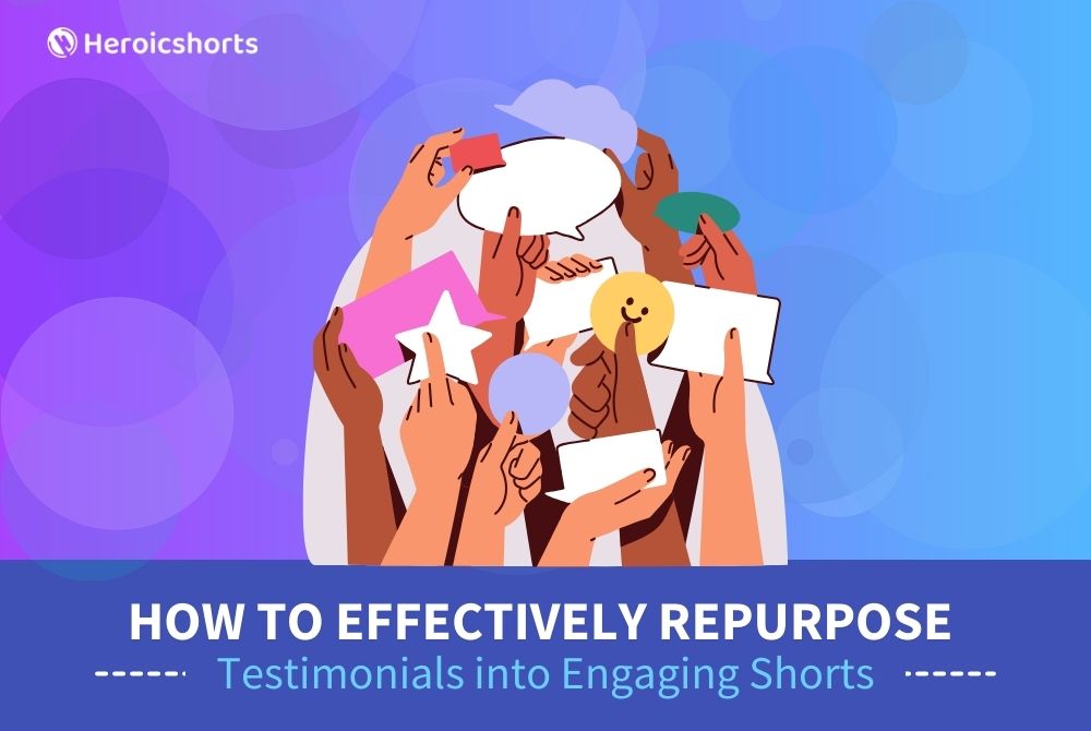 How to Effectively Repurpose Testimonials into Engaging Shorts