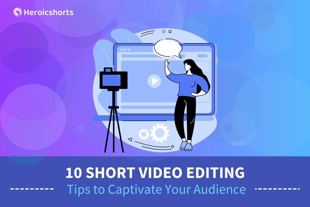 10 Short Video Editing Tips to Captivate Your Audience