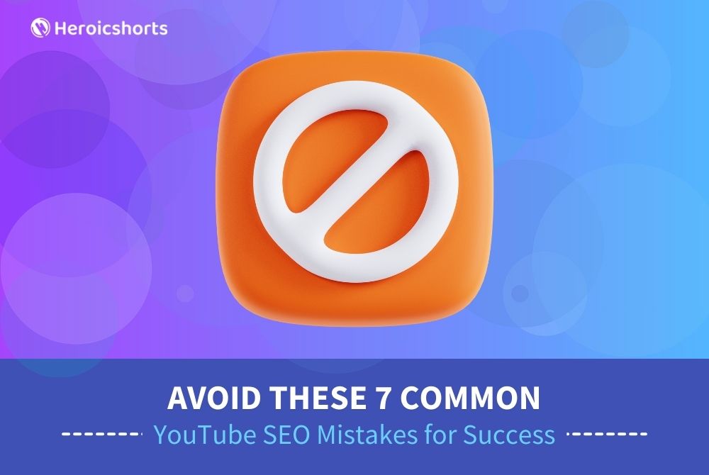 Avoid These 7 Common YouTube SEO Mistakes for Success