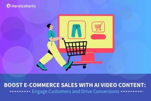 Boost E-Commerce Sales with AI Video Content: Engage Customers and Drive Conversions