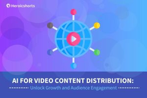 AI for Video Content Distribution: Unlock Growth and Audience Engagement