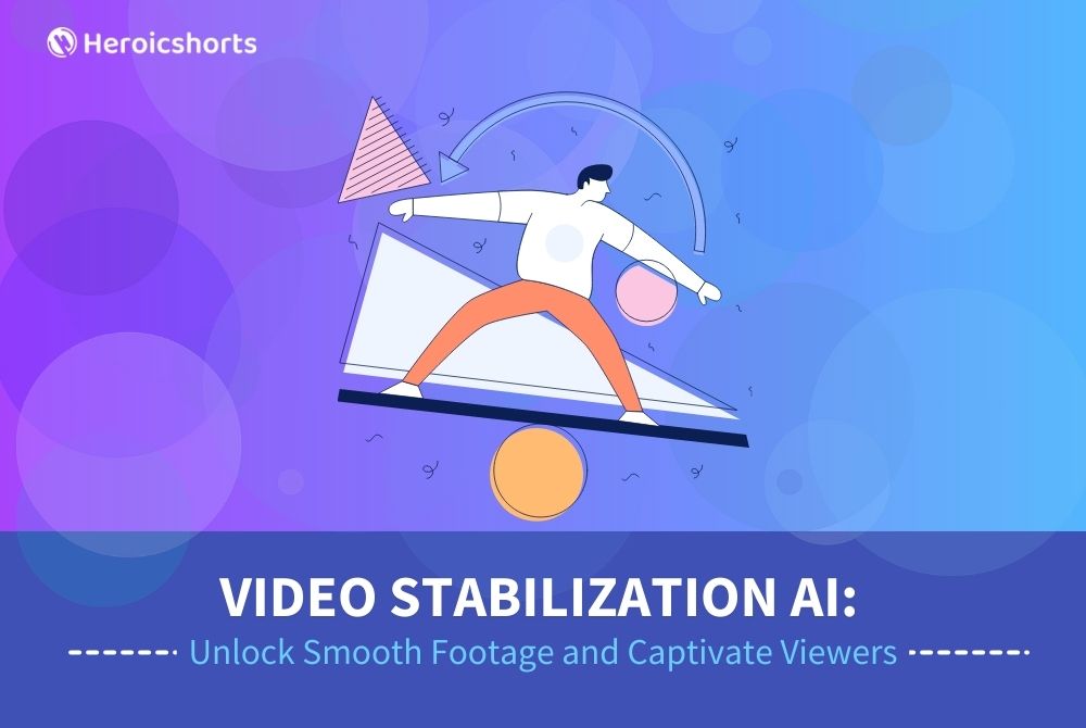 Video Stabilization AI: Unlock Smooth Footage and Captivate Viewers