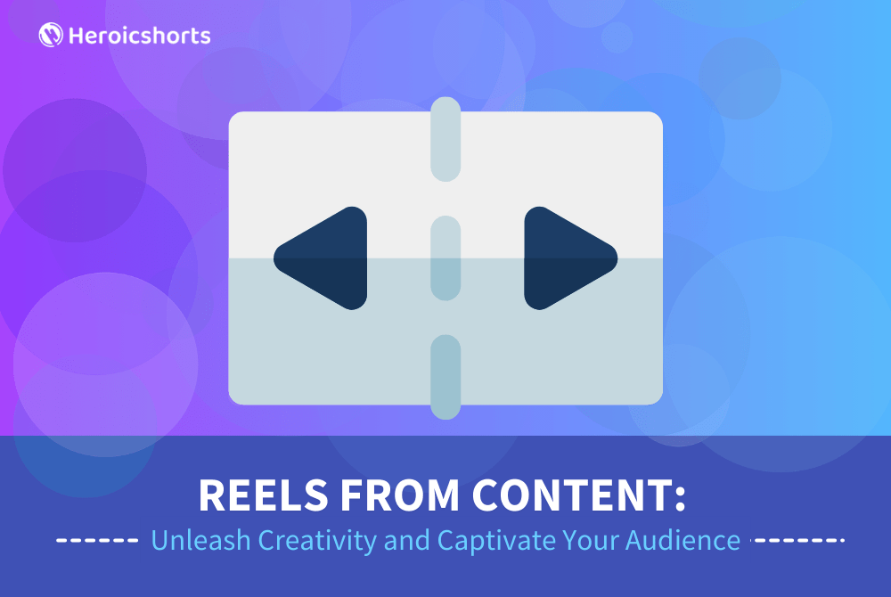 Reels from Content: Unleash Creativity and Captivate Your Audience