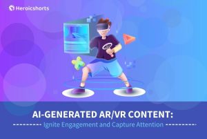 AI-Generated AR/VR Content: Ignite Engagement and Capture Attention