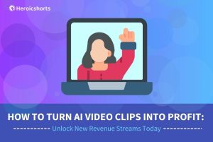 How to Turn AI Video Clips into Profit: Unlock New Revenue Streams Today