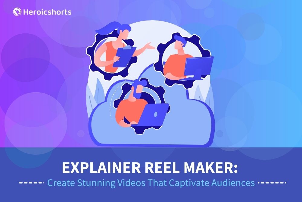 Explainer Reel Maker: Create Stunning Videos That Captivate Audiences