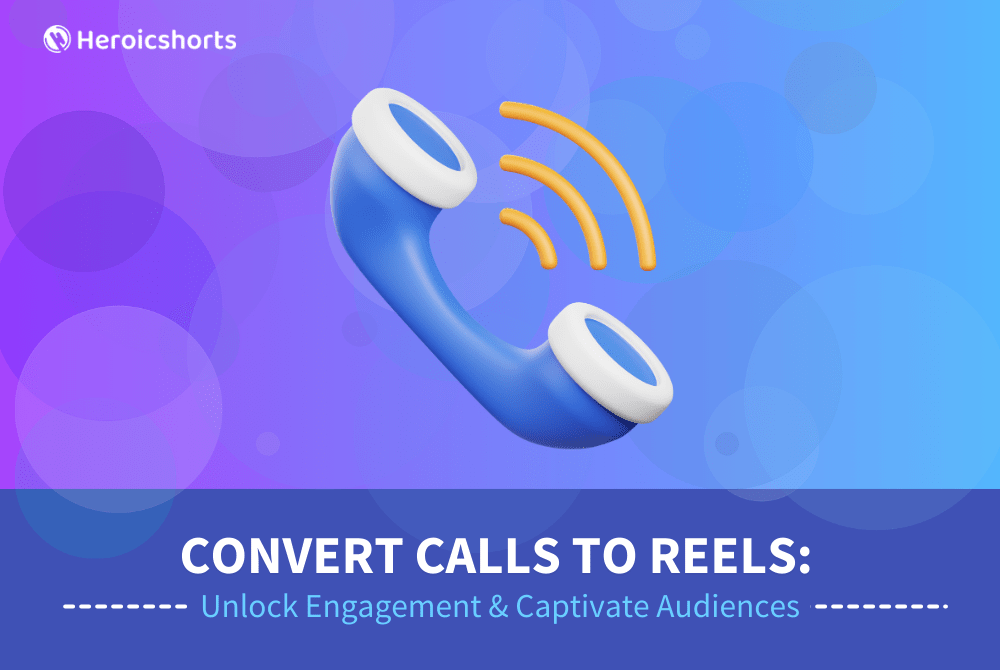 Convert Calls to Reels: Unlock Engagement & Captivate Audiences