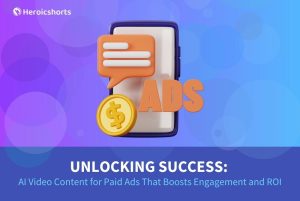 Unlocking Success: AI Video Content for Paid Ads That Boosts Engagement and ROI